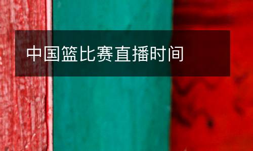 中國籃比賽直播時間