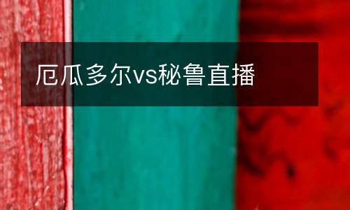 厄瓜多爾vs秘魯直播