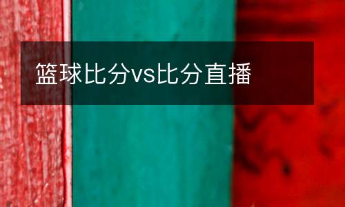 籃球比分vs比分直播