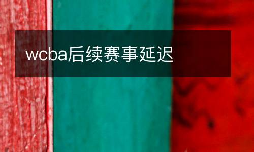 wcba后續賽事延遲