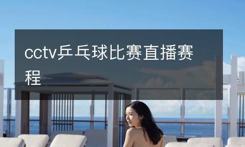 cctv乒乓球比賽直播賽程